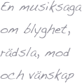 En musiksaga om blyghet, rädsla, mod och vänskap 